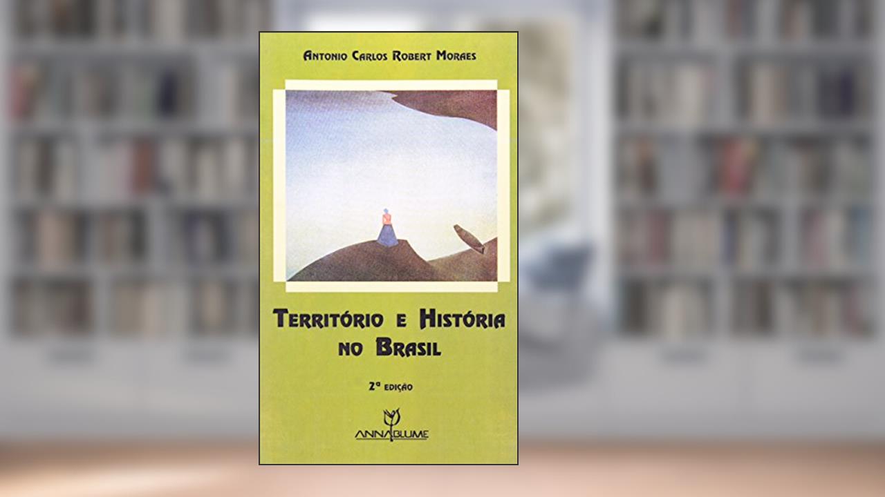 Território e História no Brasil, do autor Antonio Carlos Robert Moraes