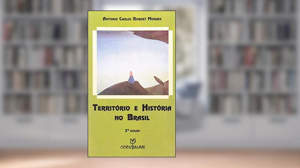 Território e História no Brasil, do autor Antonio Carlos Robert Moraes