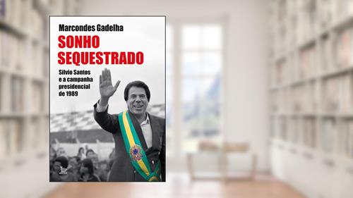 Capa de Sonho sequestrado: Silvio Santos e a campanha presidencial de 1989, do autor Marcondes Gadelha