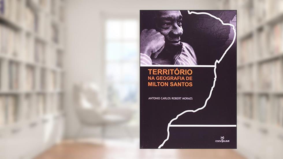 Território na Geografia de Milton Santos, do autor Antonio Carlos Robert Moraes
