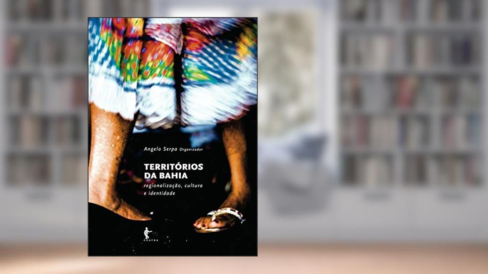 Territórios da Bahia: regionalização, cultura e identidade, do autor Angelo Serpa