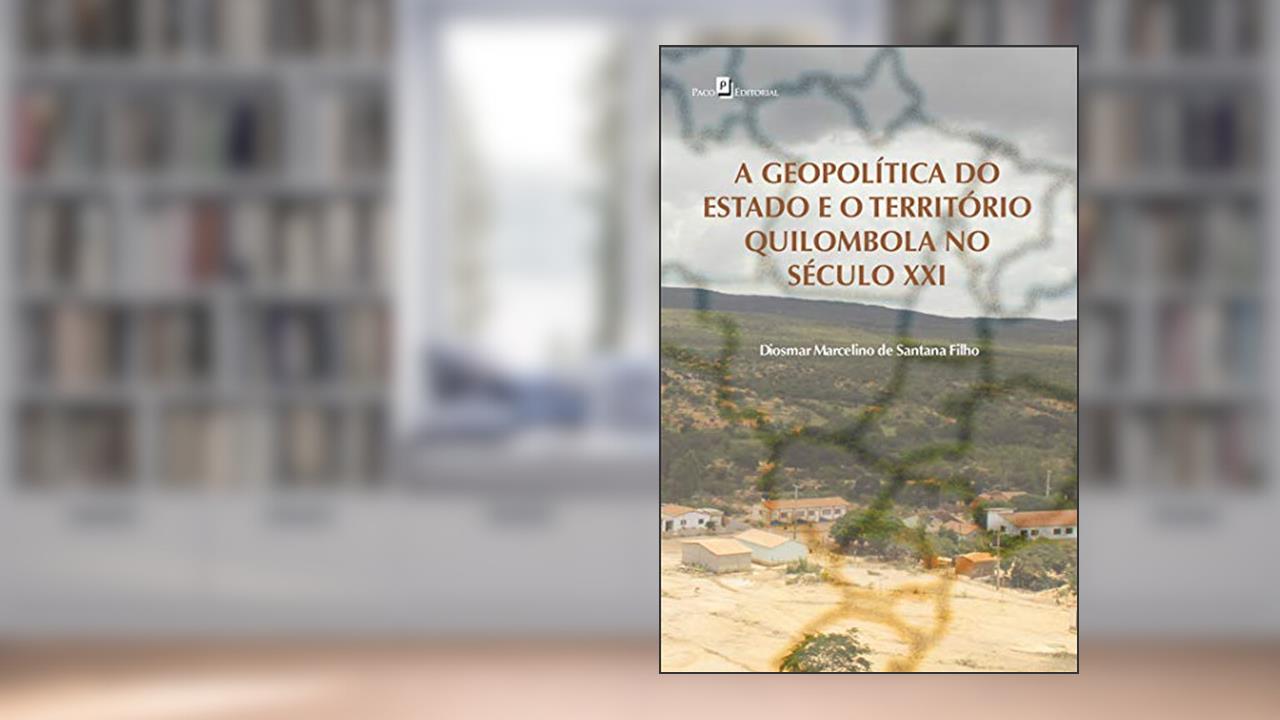 A Geopolítica do Estado e o Território Quilombola no Século XXI, do autor Diosmar Marcelino De Santana Filho