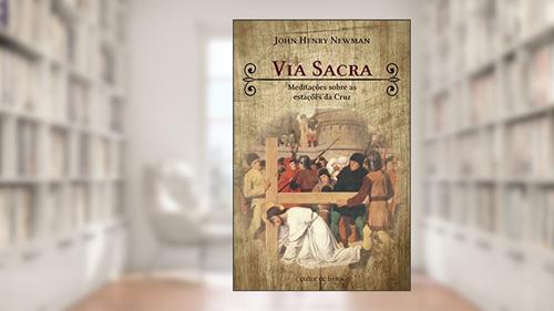 Capa de Via Sacra - Meditacoes Sobre as Estacoes da Cruz, do autor John Henry Newman