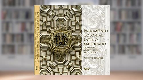 Capa de Patrimônio colonial latino-americano: Urbanismo, arquitetura, arte sacra, do autor Percival Tirapeli