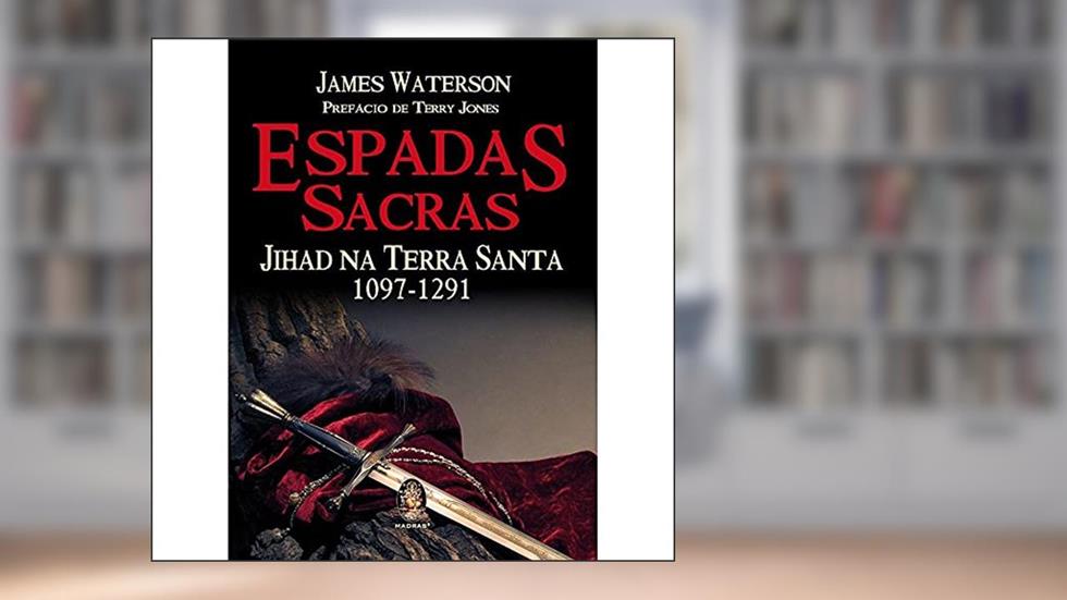 Espadas Sacras: Jihad na Terra Santa 1097 - 1291, do autor James Waterson