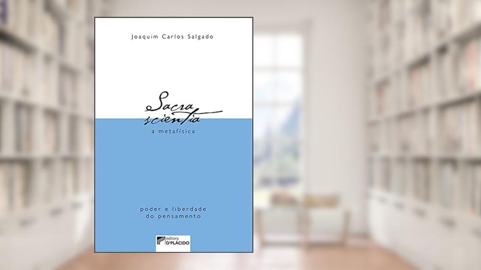Sacra Scientia - A Metafísica: Poder e Liberdade do Pensamento, do autor Joaquim Carlos Salgado