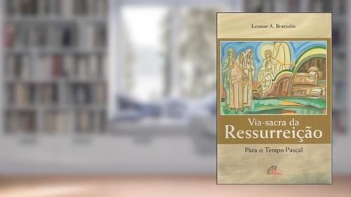 Capa de Via-sacra da ressurreição: Para o Tempo Pascal, do autor Leomar A. Brustolin