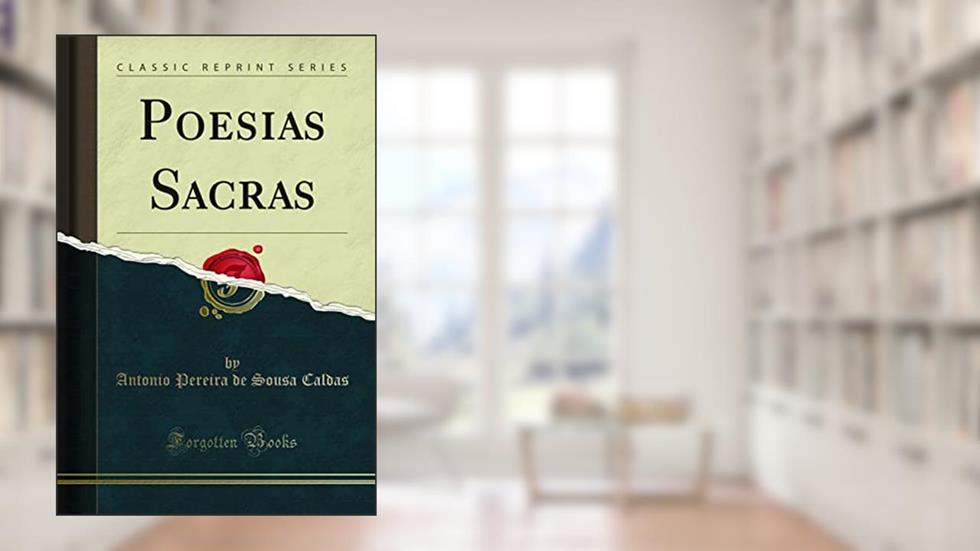 Poesias Sacras (Classic Reprint), do autor Antonio Pereira de Sousa Caldas