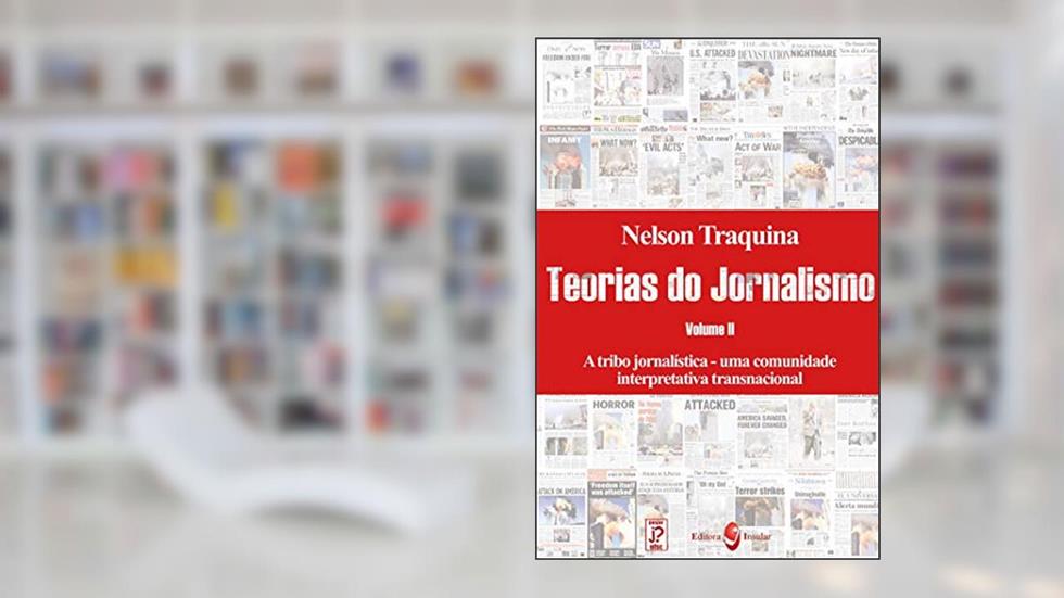 A tribo jornalística: Uma comunidade interpretativa transnacional (Coleção Teorias do Jornalismo), do autor Nelson Traquina