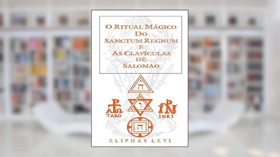 O Ritual Mágico do Sanctum Regnum & As Clavículas de Salomão, do autor Eliphas Levi