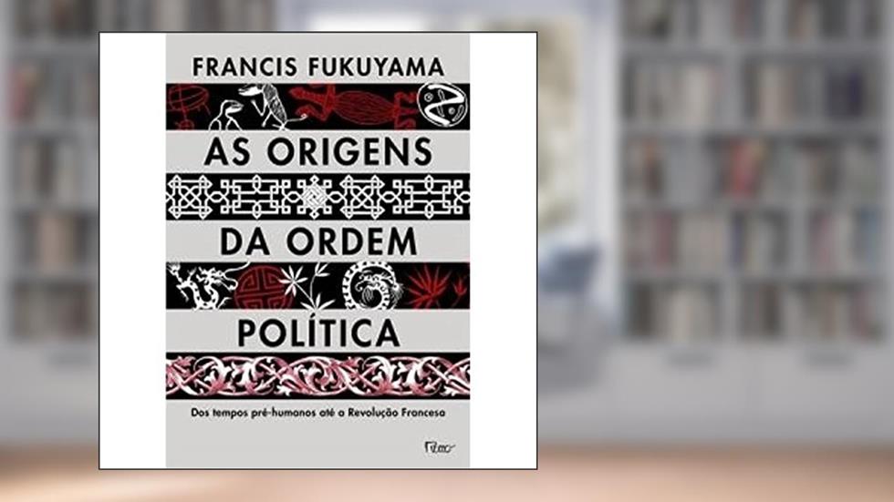 As origens da ordem política: Dos tempos pré-humanos até a Revolução Francesa, do autor Francis Fukuyama