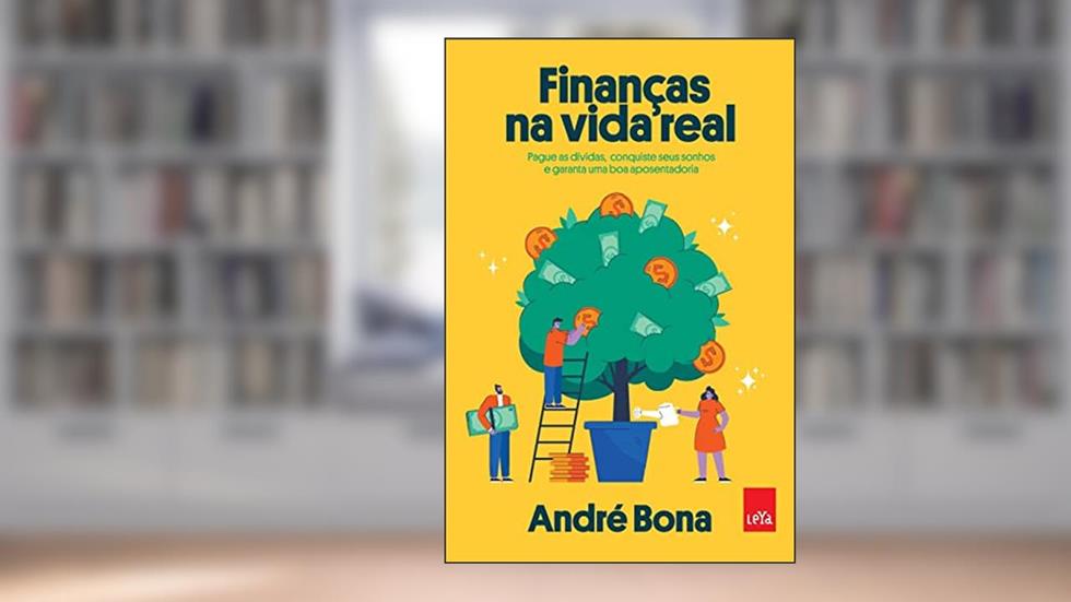 Finanças na vida real: Pague as dívidas, conquiste seus sonhos e garanta uma boa aposentadoria, do autor André Bona