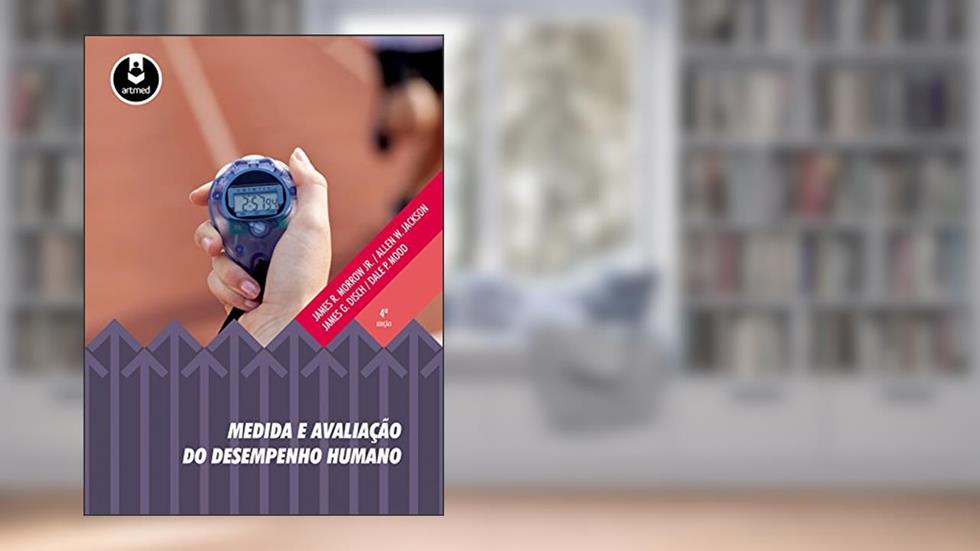 Medida e Avaliação do Desempenho Humano, do autor James R. Morrow Jr.; Allen W. Jackson; James G. Disch; Dale P. Mood