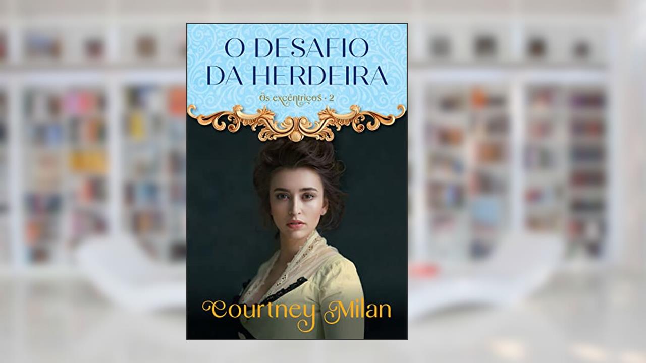 O desafio da herdeira (Os excêntricos Livro 2), do autor Courtney Milan
