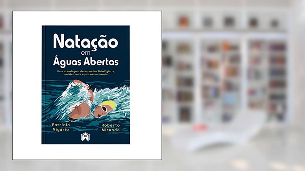 Natação em Águas Abertas. Uma Abordagem de Aspectos Fisiológicos, Nutricionais e Psicoemocionais, do autor Miranda, Patricia Vigário, Roberto