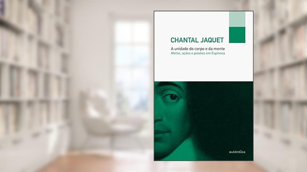 Unidade do corpo e da mente, A: Afetos, Ações e Paixões em Espinosa, do autor Chantal Jaquet