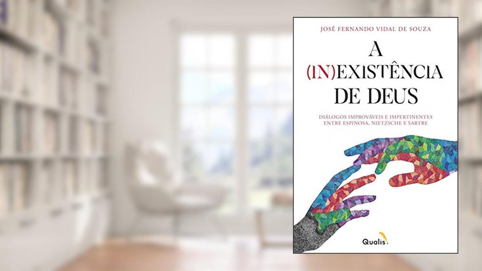 A (in) existência de Deus: Dialógos improváveis e impertinentes entre Espinosa, Nietzsche e Sartre, do autor José Fernando Vidal de Souza