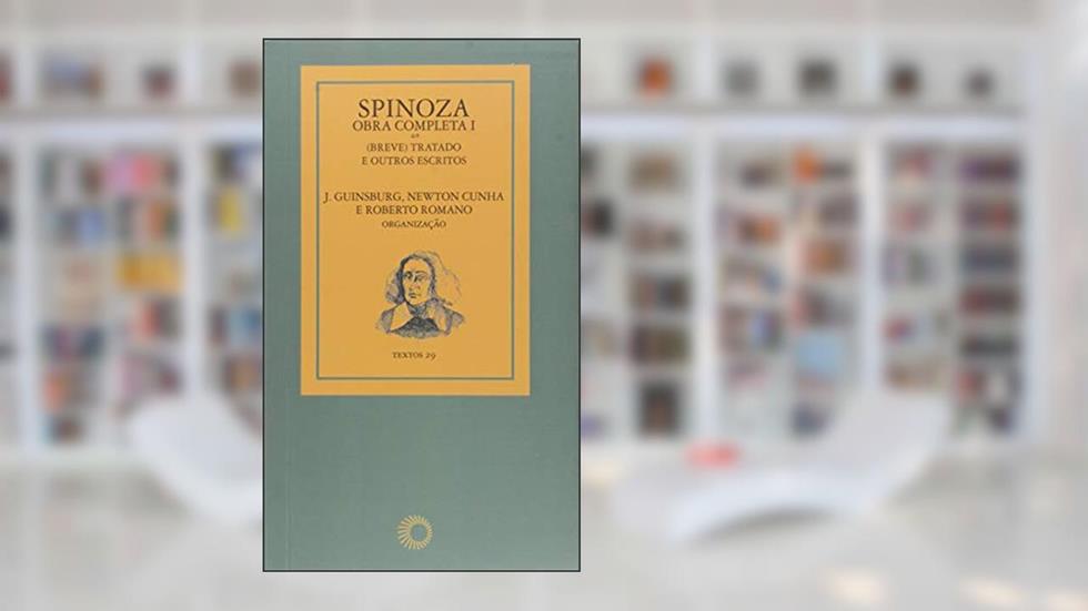 Spinoza - obra completa I: (breve) tratado e outros escritos: 29, do autor J. Guinsburg; Newton Cunha; Roberto Romano