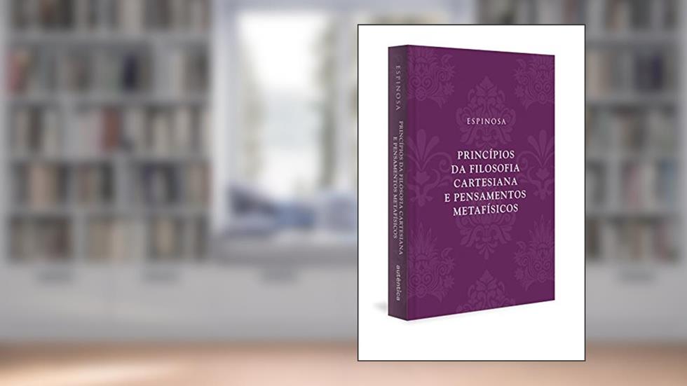 Princípios da filosofia cartesiana e Pensamentos metafísicos (Capa Dura), do autor Espinosa