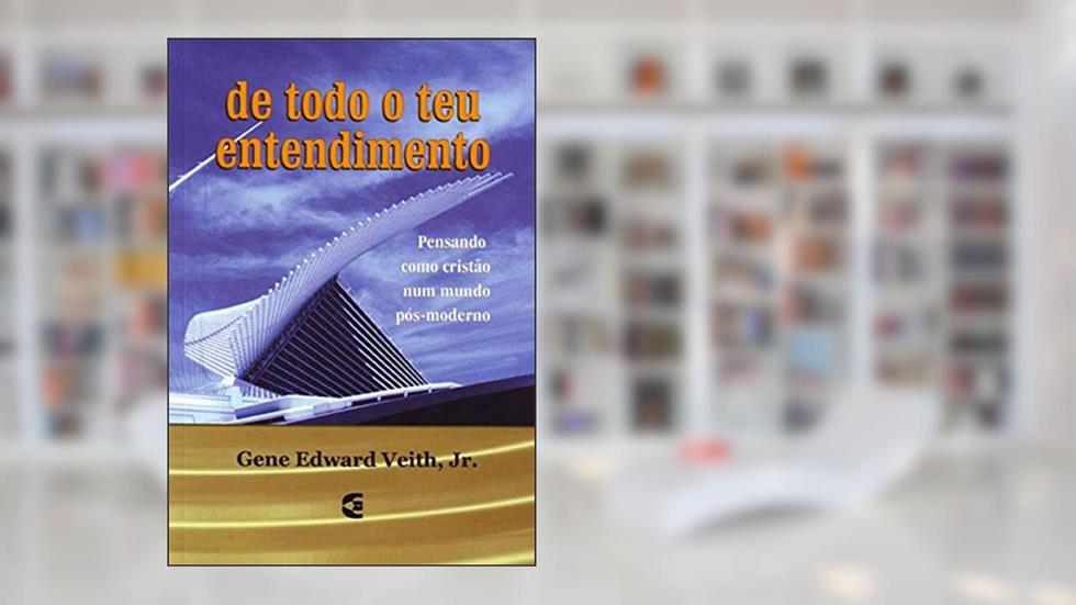 de Todo o Teu Entendimento, do autor Jr Gene Edward Veith