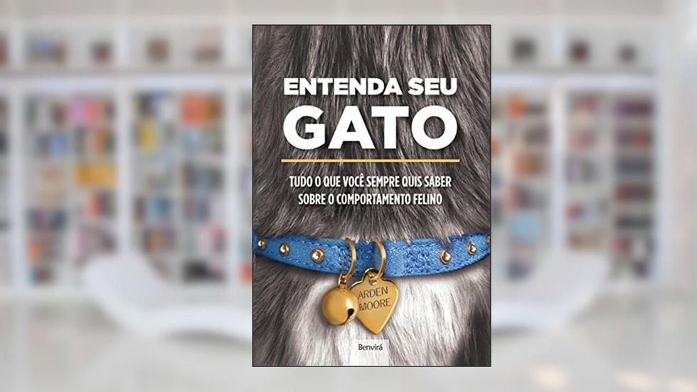 Entenda seu gato: Tudo o que você sempre quis saber sobre o comportamento felino, do autor Arden Moore