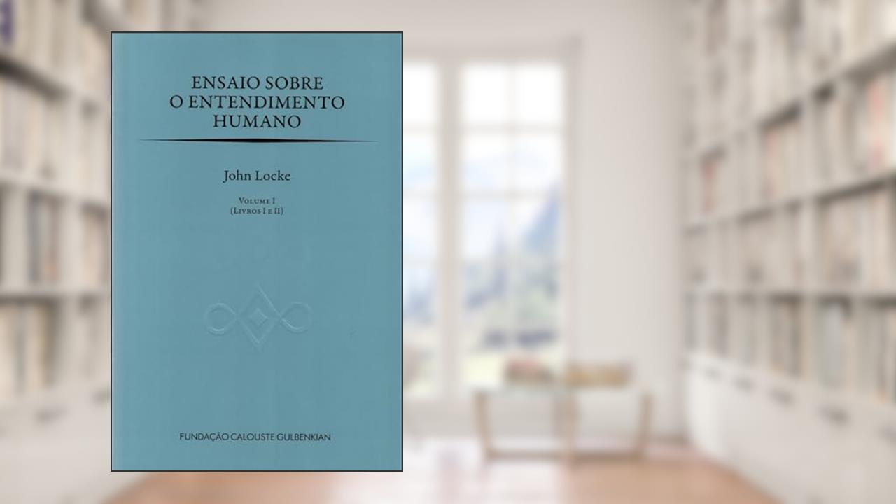 Ensaio Sobre O Entendimento Humano - Volume I (Livros I e II), do autor John Locke