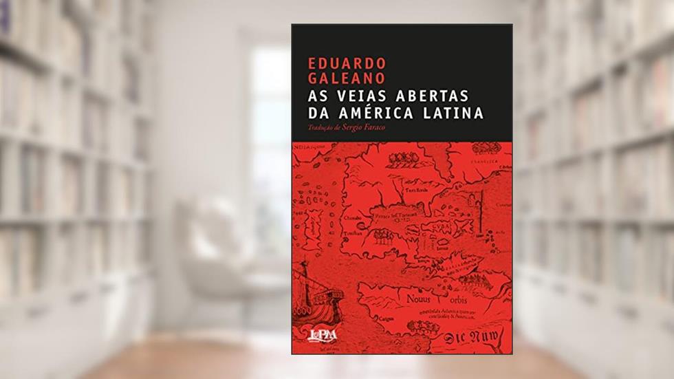 As Veias Abertas da América Latina, do autor Eduardo Galeano