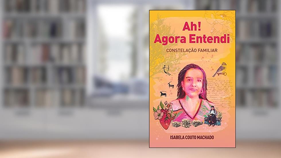 Ah! Agora Entendi: Constelação Familiar, do autor Isabela Couto Machado
