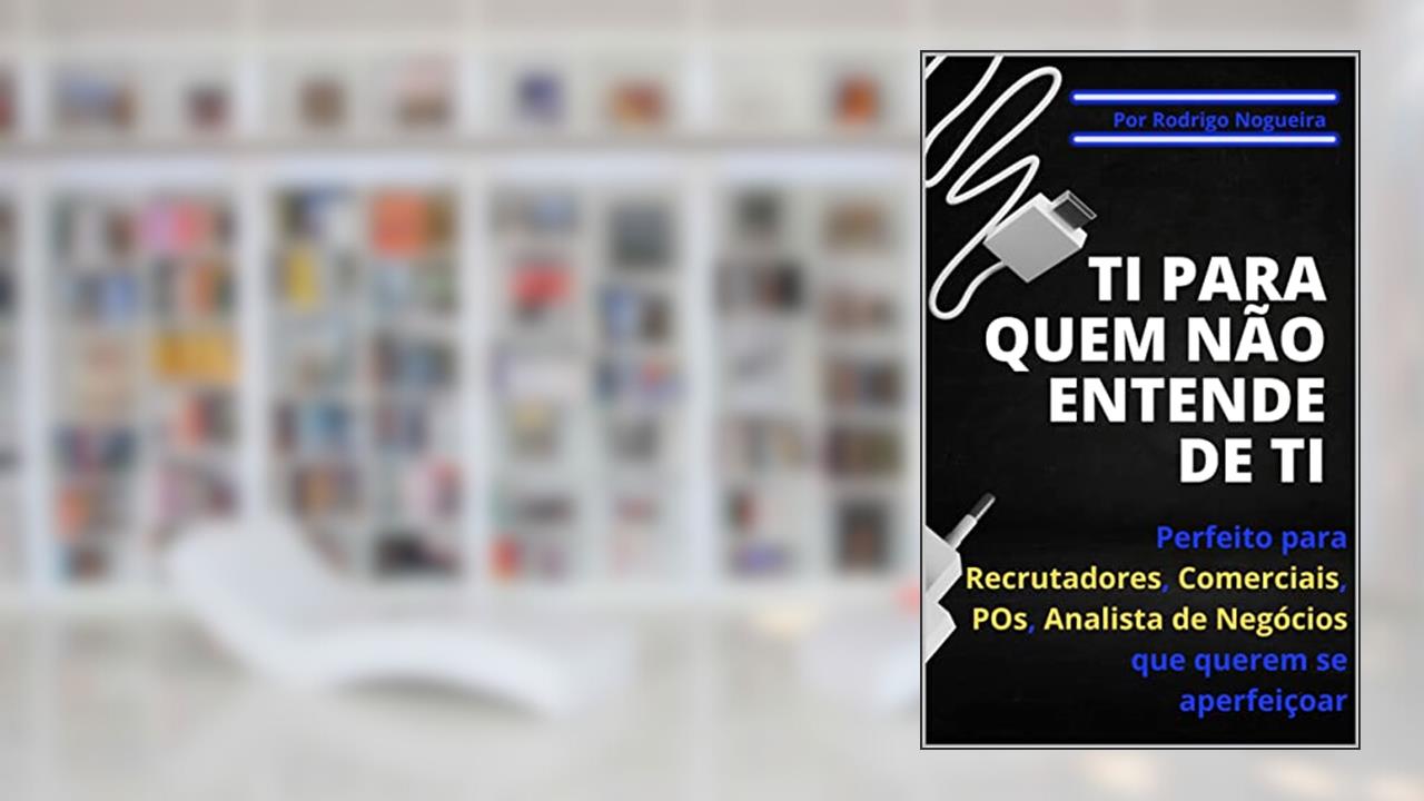 TI PARA QUEM NÃO ENTENDE DE TI: Perfeito para Recrutadores, Comerciais, POs, Analistas de Negócios que querem se aperfeiçoar (Ciência da Computação e seus Conceitos), do autor Rodrigo Nogueira