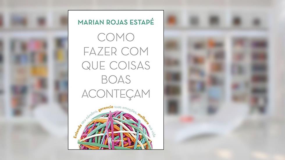 Como fazer com que coisas boas aconteçam: Entenda seu cérebro, gerencie suas emoções, melhore sua vida, do autor Dra. Marian Rojas Estapé