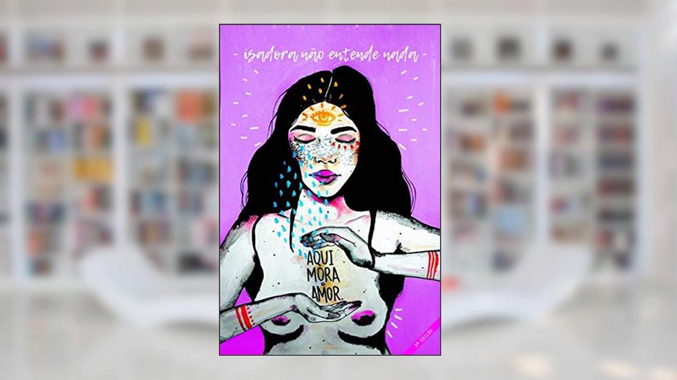 Aqui Mora O Amor, do autor Isadora Não Entende Nada
