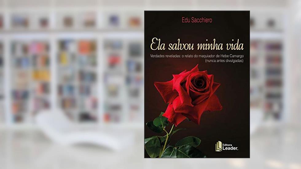 Ela Savou Minha Vida - Verdades Reveladas: O Relato Do Maquiador De Hebe Camargo (nunca Antes Divulgadas), do autor Edu Sacchiero