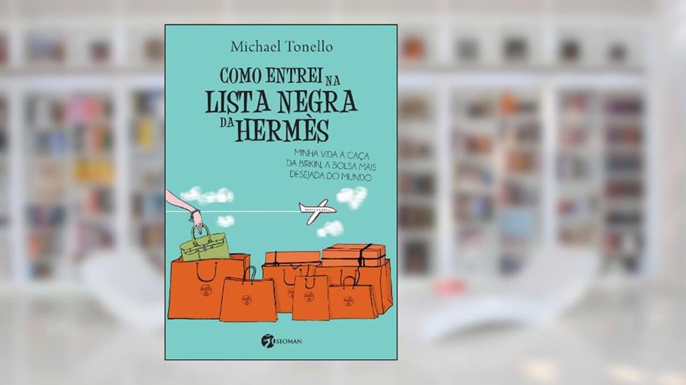 Como entrei na lista negra da Hermès: Minha Vida à Caça da Birkin, a Bolsa mais Deseja do Mundo, do autor Michael Tonello