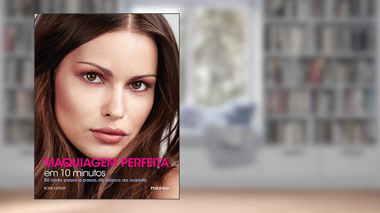 Maquiagem Perfeita em 10 Minutos. 50 Looks Passo a Passo do Básico ao Ousado, do autor Boris Entrup