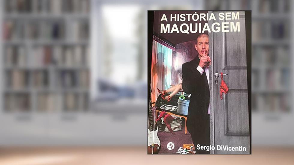 A História sem Maquiagem de Sergio Di Vicentin, do autor Sergio Di Vicentin