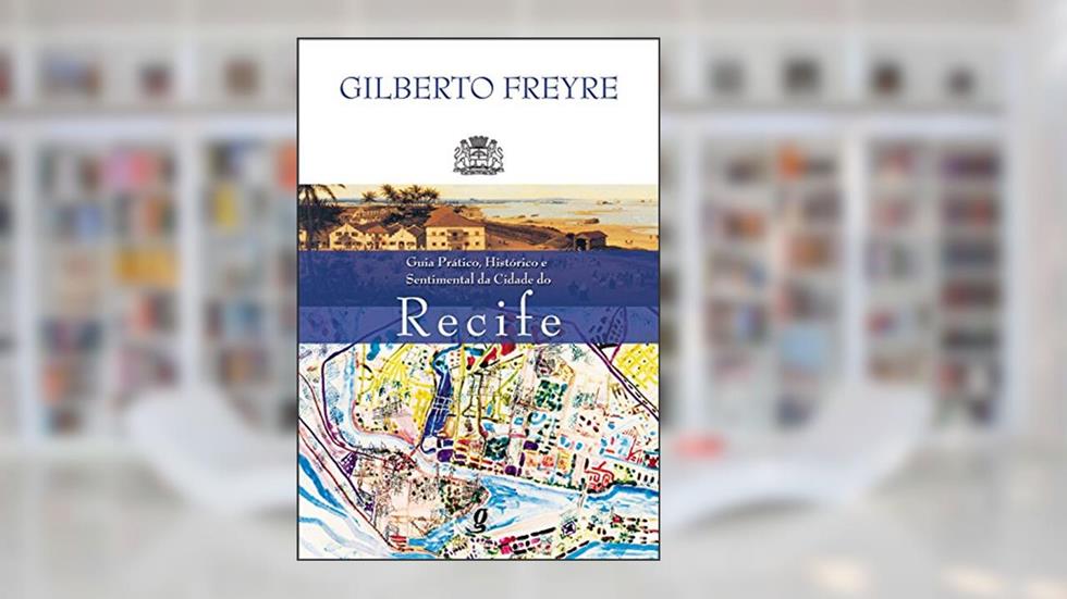 Guia prático, histórico e sentimental da cidade do Recife, do autor Gilberto Freyre