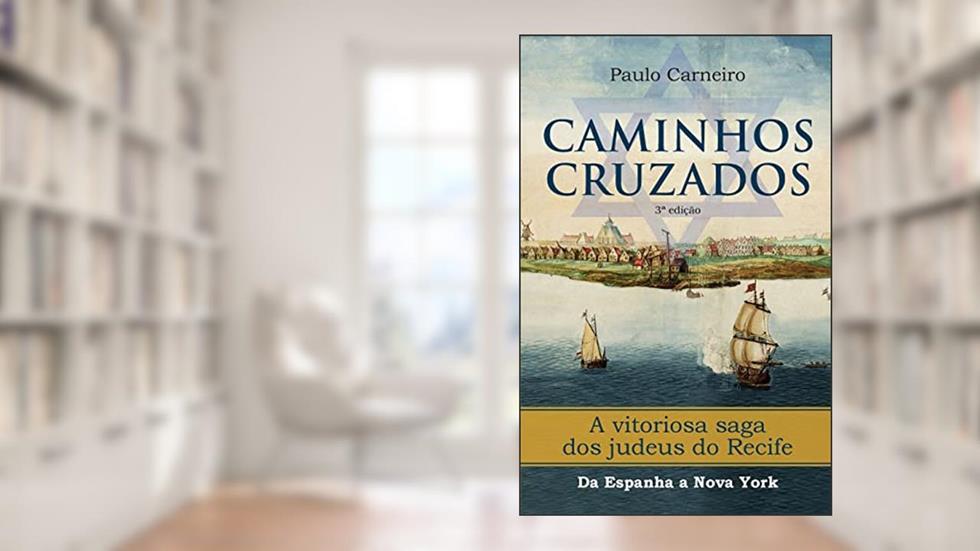 Caminhos Cruzados: A vitoriosa saga dos Judeus do Recife, da Espanha a Nova York (No), do autor Paulo Fernando Carneiro