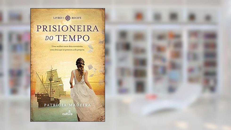 Recife (Prisioneira do Tempo Livro 1), do autor Patrícia Madeira