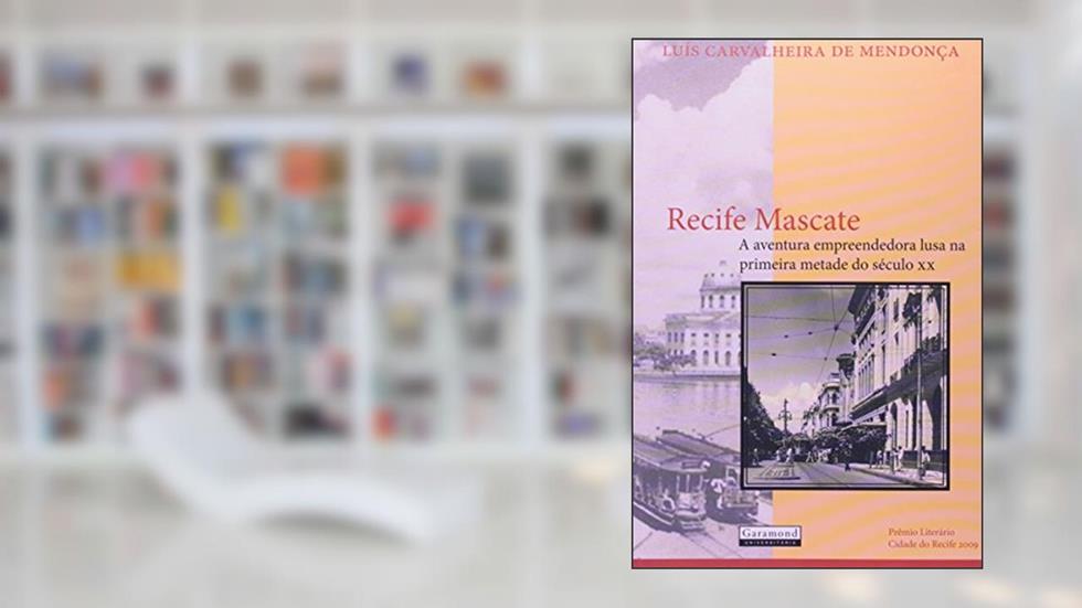 Recife Mascate. A Aventura Empreendedora Lusa na Primeira Metade do Século XX, do autor Luís Carvalheira de Mendonça