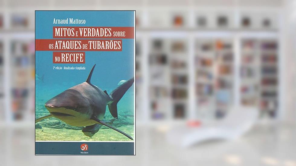 Ataques de Tubarões no Recife: Mitos e verdades, do autor Arnaud Mattoso