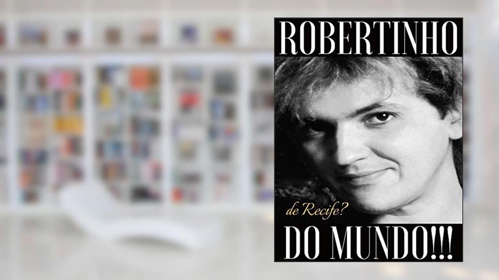 Robertinho de Recife? Robertinho do Mundo!!!, do autor Robertinho de Recife