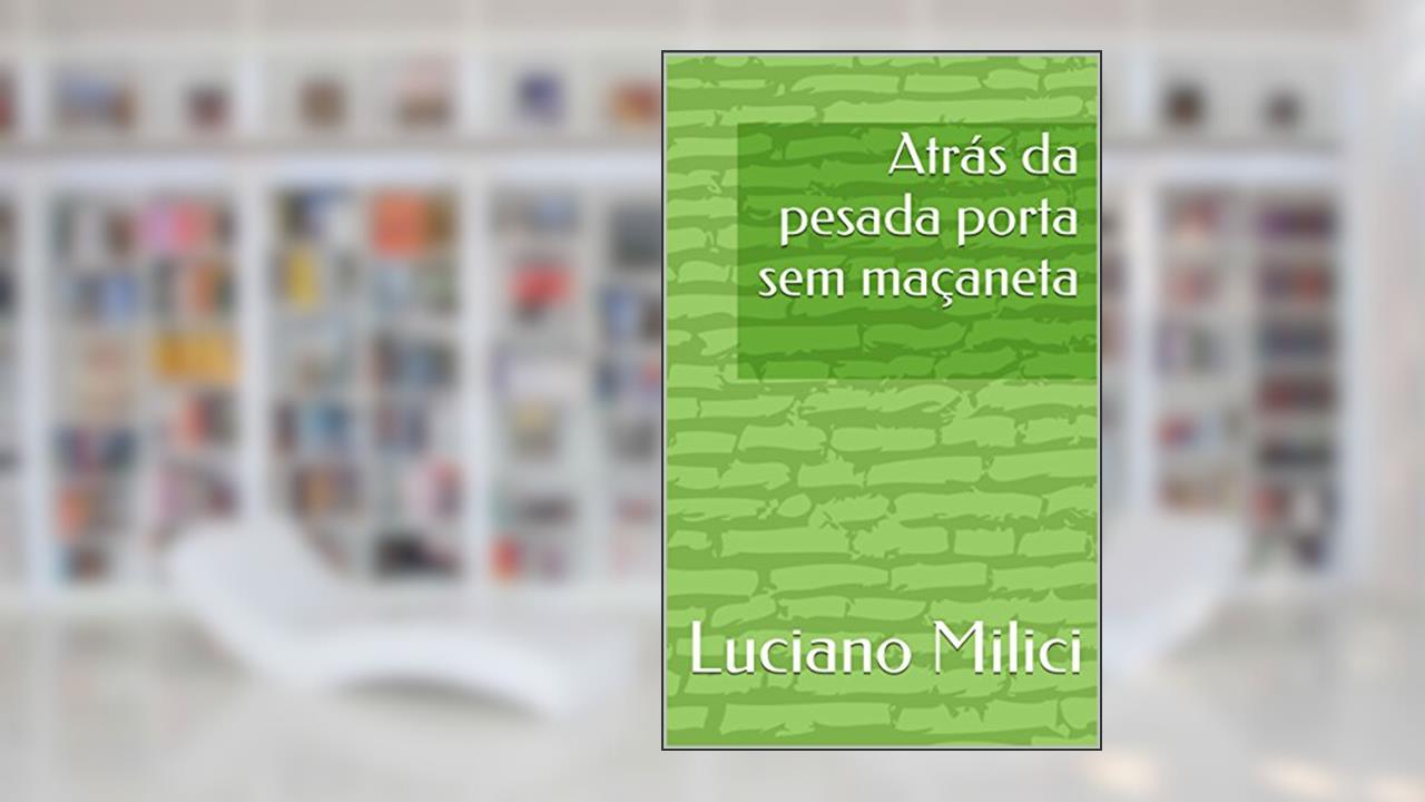 Atrás da pesada porta sem maçaneta, do autor Luciano Milici