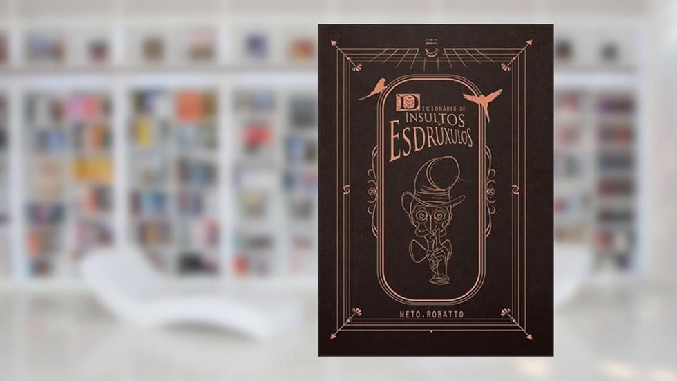 Dicionário de Insultos Esdrúxulos, do autor Neto Robatto