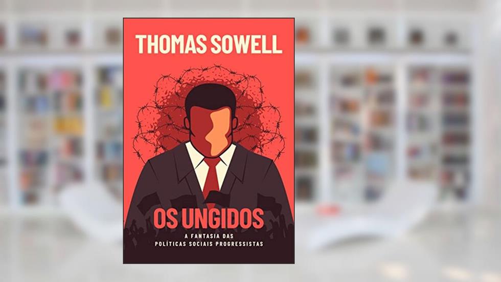 Os Ungidos: A fantasia das políticas sociais dos progressistas, do autor Thomas Sowell