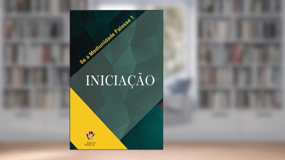 Iniciação (Se a Mediunidade Falasse) (Volume 1) (Portuguese Edition), do autor Grupo Marcos