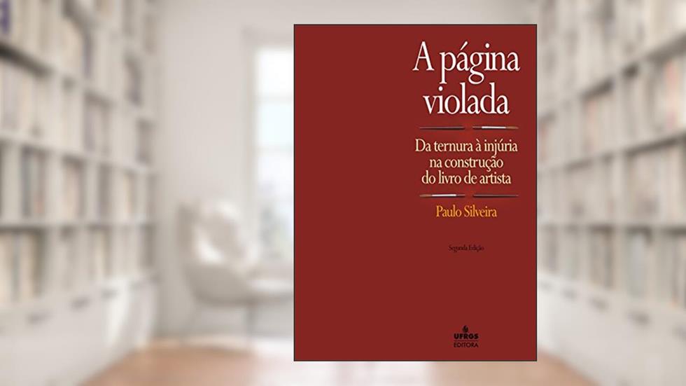 A página violada: da ternura à injúria na construção do livro de artista, do autor Paulo Silveira
