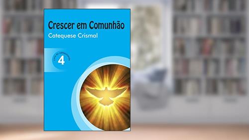 Capa de Crescer em Comunhão Catequese Crismal vol. 4 catequizando: Catequese Crismal - Livro do Catequizando: Volume 4, do autor Regina Helena R.F. Mantovani