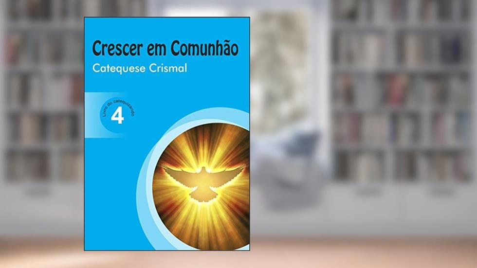 Crescer em Comunhão Catequese Crismal vol. 4 catequizando: Catequese Crismal - Livro do Catequizando: Volume 4, do autor Regina Helena R.F. Mantovani