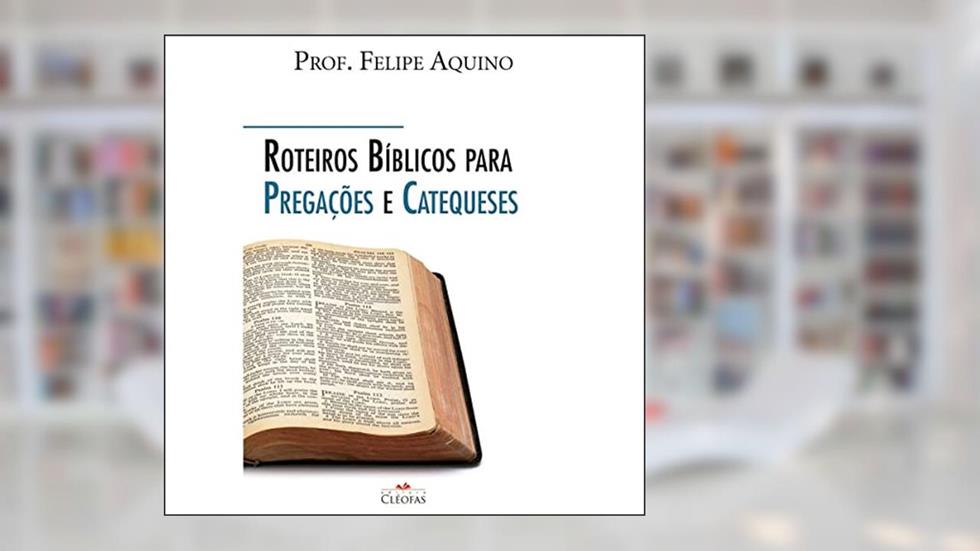 Roteiros Bíblicos Para Pregações e Catequeses, do autor Prof. Felipe Aquino