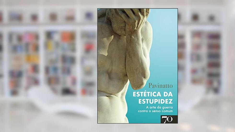 Estética da Estupidez: A Arte da Guerra Contra o Senso Comum, do autor Tiago Pavinatto